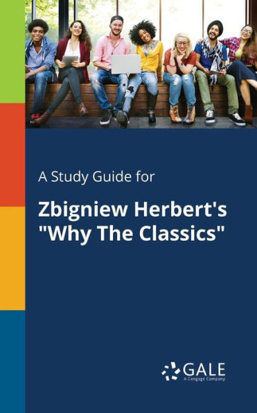 A Study Guide For Zbigniew Herbert'S "Why The Classics" Cengage Learning Gale