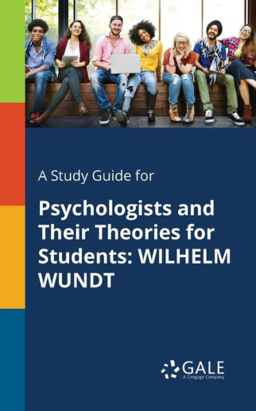 A Study Guide For Psychologists And Their Theories For Students: Wilhelm Wundt