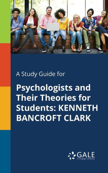 A Study Guide For Psychologists And Their Theories For Students: Kenneth Bancroft Clark