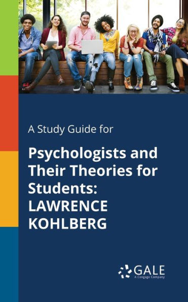 A Study Guide For Psychologists And Their Theories For Students: Lawrence Kohlberg
