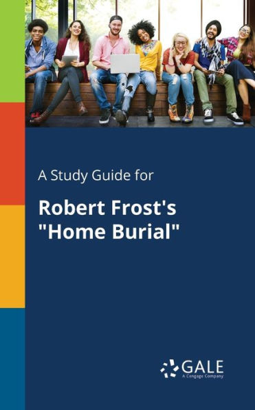A Study Guide For Robert Frost'S "Home Burial" Cengage Learning Gale