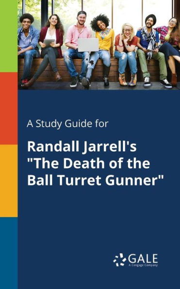 A Study Guide For Randall Jarrell'S "The Death Of The Ball Turret Gunner" Cengage Learning Gale