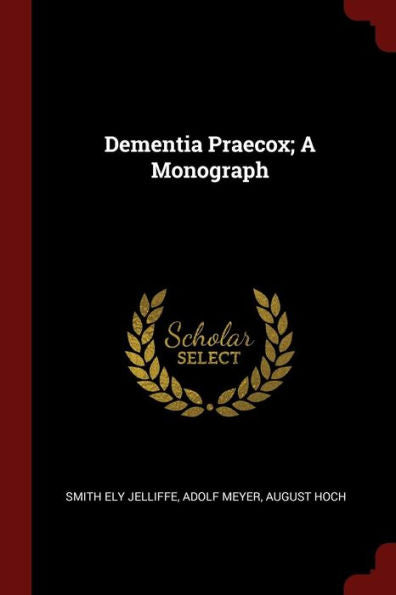 Dementia Praecox; A Monograph