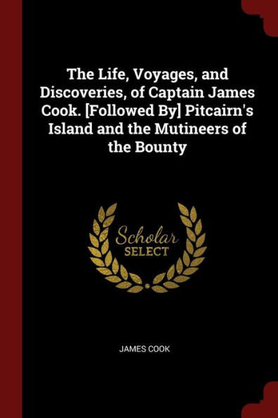 The Life, Voyages, And Discoveries, Of Captain James Cook. [Followed By] Pitcairn'S Island And The Mutineers Of The Bounty
