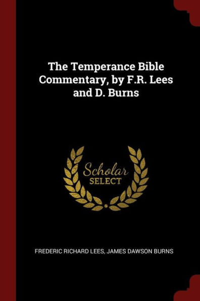 The Temperance Bible Commentary, By F.R. Lees And D. Burns