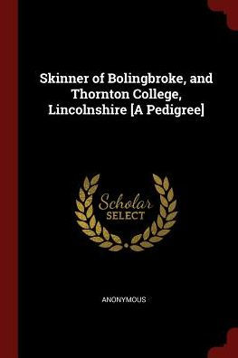 Skinner Of Bolingbroke, And Thornton College, Lincolnshire [A Pedigree]