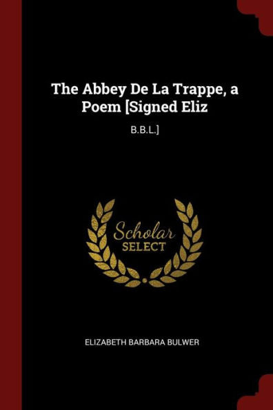 The Abbey De La Trappe, A Poem [Signed Eliz: B.B.L.]