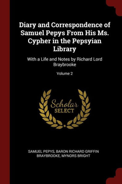 Diary And Correspondence Of Samuel Pepys From His Ms. Cypher In The Pepsyian Library: With A Life And Notes By Richard Lord Braybrooke; Volume 2