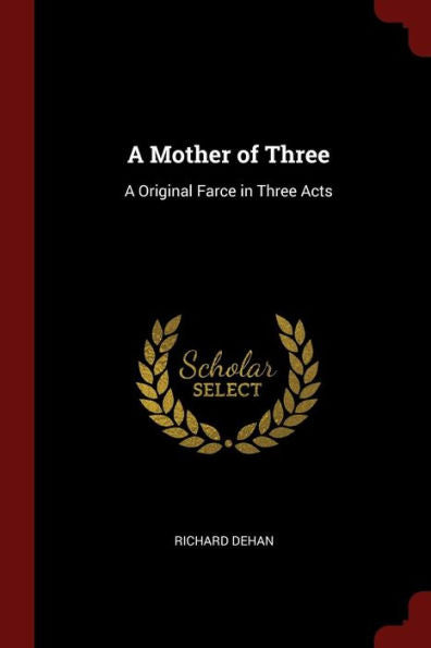 A Mother Of Three: A Original Farce In Three Acts