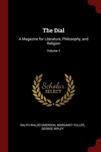 The Dial: A Magazine For Literature, Philosophy, And Religion; Volume 1