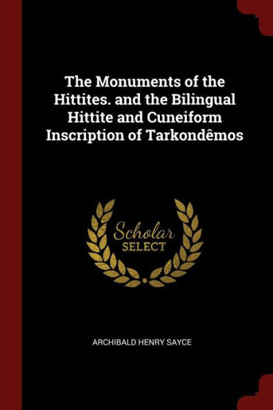 The Monuments Of The Hittites. And The Bilingual Hittite And Cuneiform Inscription Of Tarkond?mos