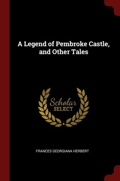 A Legend Of Pembroke Castle, And Other Tales
