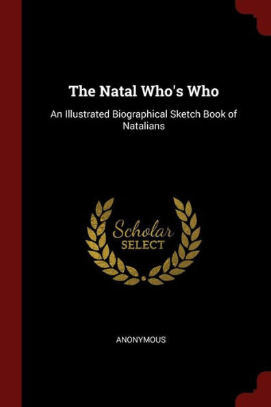 The Natal Who'S Who: An Illustrated Biographical Sketch Book Of Natalians