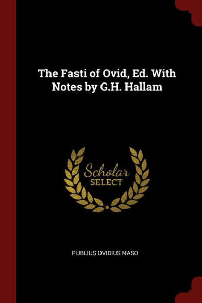 The Fasti Of Ovid, Ed. With Notes By G.H. Hallam