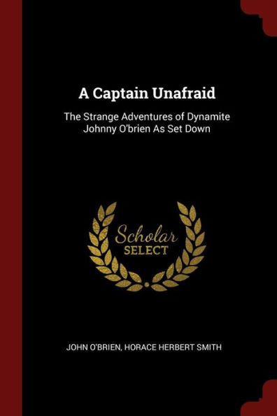 A Captain Unafraid: The Strange Adventures Of Dynamite Johnny O'Brien As Set Down