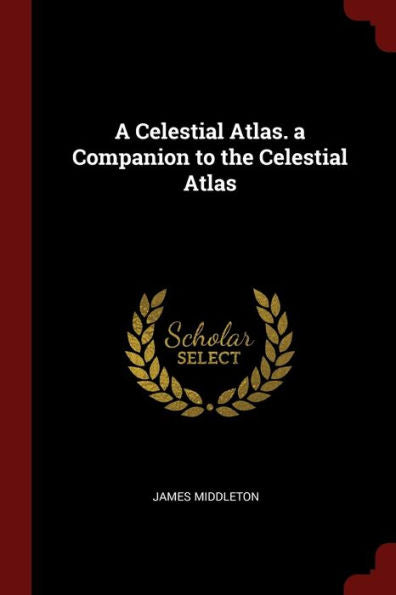 A Celestial Atlas. A Companion To The Celestial Atlas