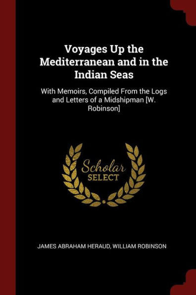 Voyages Up The Mediterranean And In The Indian Seas: With Memoirs, Compiled From The Logs And Letters Of A Midshipman [W. Robinson]