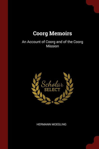 Coorg Memoirs: An Account Of Coorg And Of The Coorg Mission