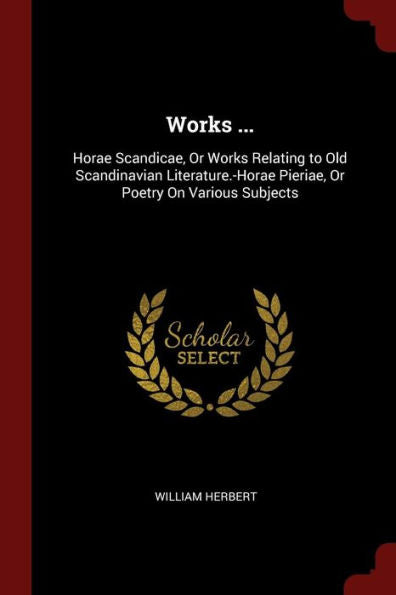 Works ...: Horae Scandicae, Or Works Relating To Old Scandinavian Literature.-Horae Pieriae, Or Poetry On Various Subjects