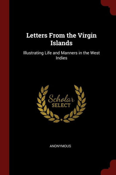 Letters From The Virgin Islands: Illustrating Life And Manners In The West Indies