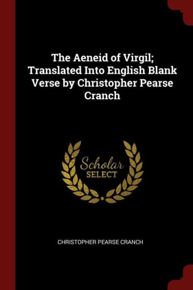 The Aeneid Of Virgil; Translated Into English Blank Verse By Christopher Pearse Cranch
