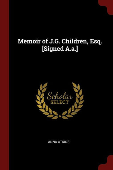Memoir Of J.G. Children, Esq. [Signed A.A.]