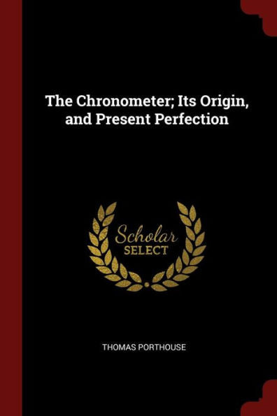 The Chronometer; Its Origin, And Present Perfection