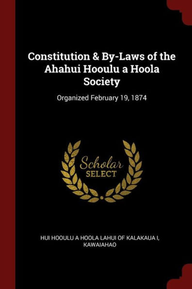 Constitution & By-Laws Of The Ahahui Hooulu A Hoola Society: Organized February 19, 1874