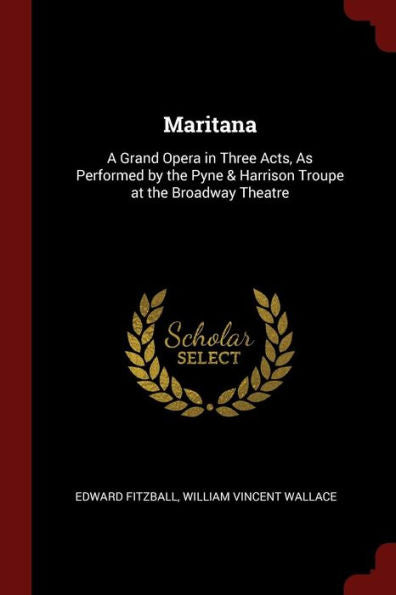 Maritana: A Grand Opera In Three Acts, As Performed By The Pyne & Harrison Troupe At The Broadway Theatre