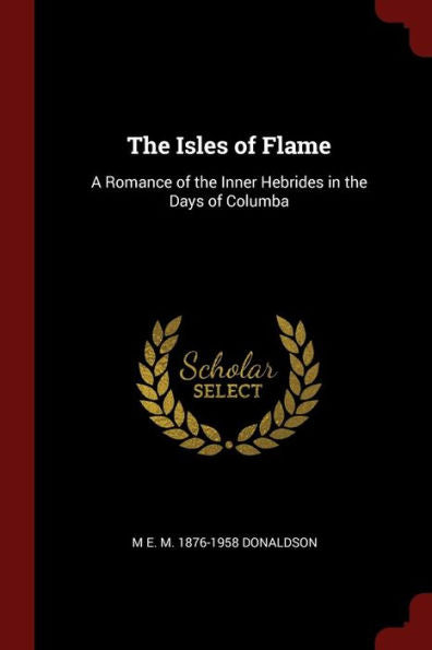 The Isles Of Flame: A Romance Of The Inner Hebrides In The Days Of Columba