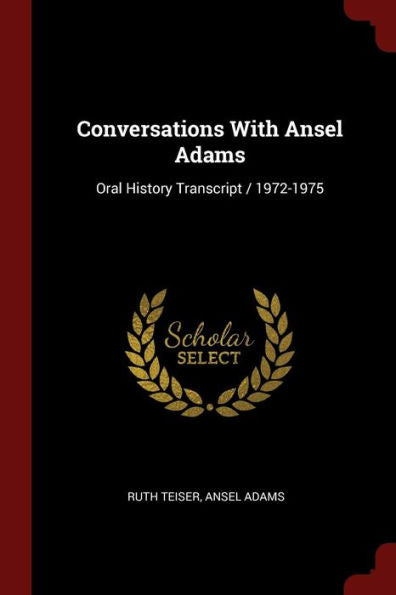 Conversations With Ansel Adams: Oral History Transcript / 1972-1975