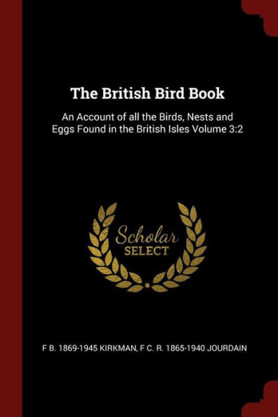 The British Bird Book: An Account Of All The Birds, Nests And Eggs Found In The British Isles Volume 3:2
