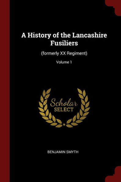 A History Of The Lancashire Fusiliers: (Formerly Xx Regiment); Volume 1