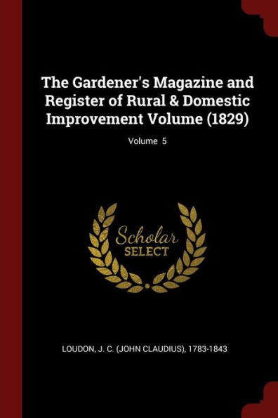 The Gardener'S Magazine And Register Of Rural & Domestic Improvement Volume (1829); Volume 5