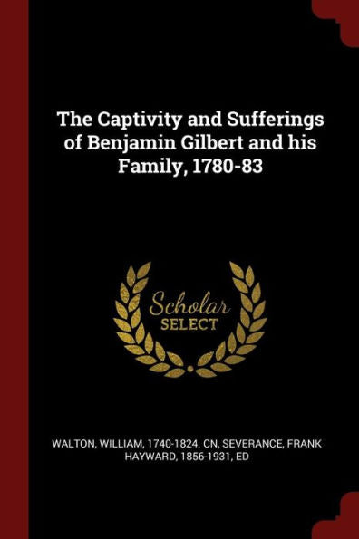 The Captivity And Sufferings Of Benjamin Gilbert And His Family, 1780-83