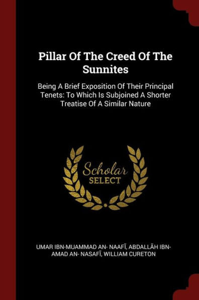 Pillar Of The Creed Of The Sunnites: Being A Brief Exposition Of Their Principal Tenets: To Which Is Subjoined A Shorter Treatise Of A Similar Nature