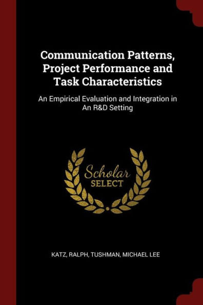 Communication Patterns, Project Performance And Task Characteristics: An Empirical Evaluation And Integration In An R&D Setting
