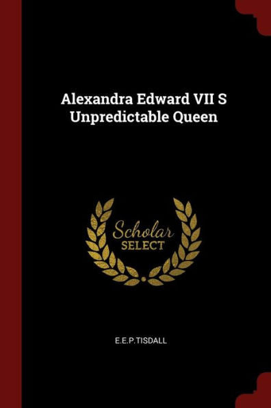 Alexandra Edward Vii S Unpredictable Queen