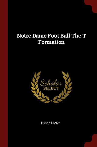 Notre Dame Foot Ball The T Formation