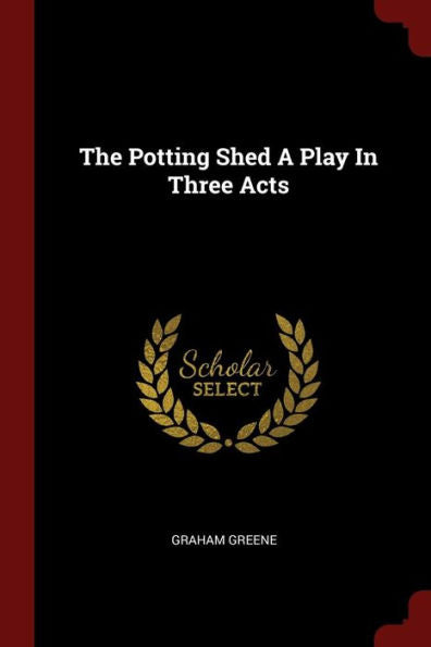 The Potting Shed A Play In Three Acts