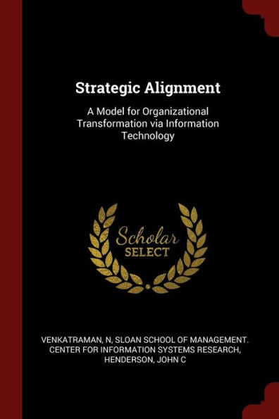 Strategic Alignment: A Model For Organizational Transformation Via Information Technology
