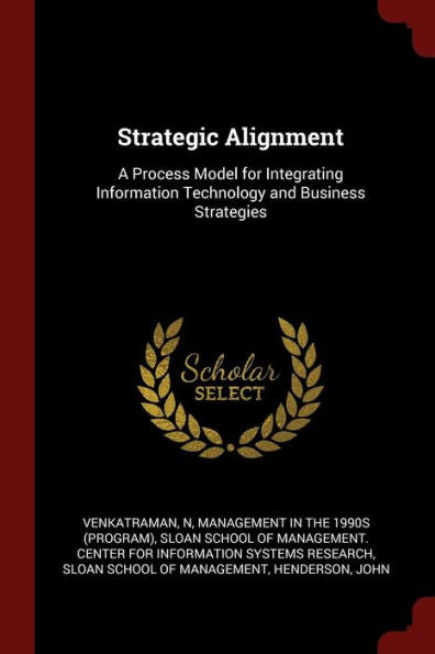Strategic Alignment: A Process Model For Integrating Information Technology And Business Strategies