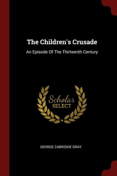The Children'S Crusade: An Episode Of The Thirteenth Century