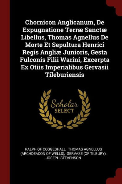 Chornicon Anglicanum, De Expugnatione Terr? Sanct? Libellus, Thomas Agnellus De Morte Et Sepultura Henrici Regis Angli? Junioris, Gesta Fulconis Filii ... Ex Otiis Imperialibus Gervasii Tileburiensis