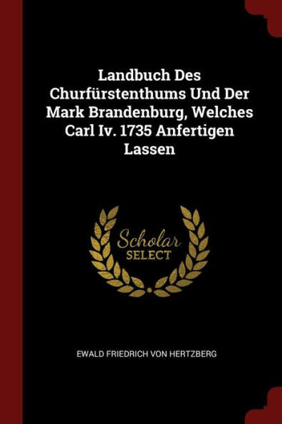Landbuch Des Churf?rstenthums Und Der Mark Brandenburg, Welches Carl Iv. 1735 Anfertigen Lassen