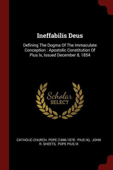 Ineffabilis Deus: Defining The Dogma Of The Immaculate Conception : Apostolic Constitution Of Pius Ix, Issued December 8, 1854