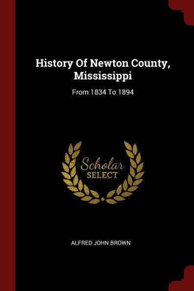 History Of Newton County, Mississippi: From 1834 To 1894