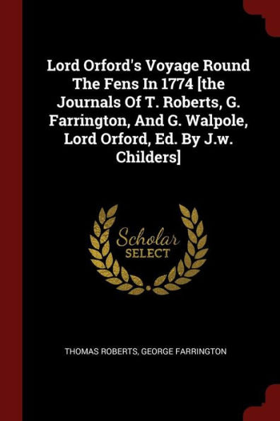 Lord Orford'S Voyage Round The Fens In 1774 [The Journals Of T. Roberts, G. Farrington, And G. Walpole, Lord Orford, Ed. By J.W. Childers]