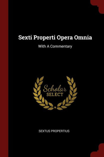 Sexti Properti Opera Omnia: With A Commentary