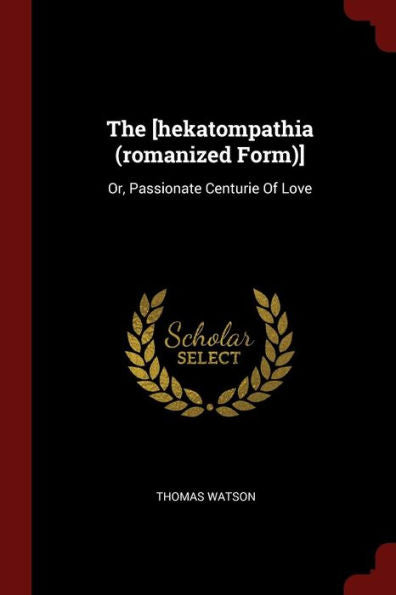 The [Hekatompathia (Romanized Form)]: Or, Passionate Centurie Of Love
